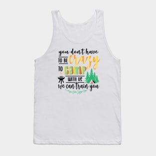 You don’t have to be crazy to be camping with us. Tank Top